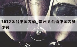2012茅台中国龙酒_贵州茅台酒中国龙多少钱